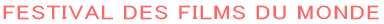 FESTIVAL DES FILMS DU MONDE 